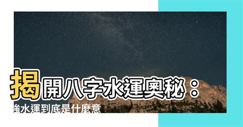 強水運人|【強水運人】強水運人出動！命盤解密你的超級水運力！